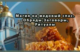 Магия на медовый спас. Обряды,Заговоры,Ритуалы